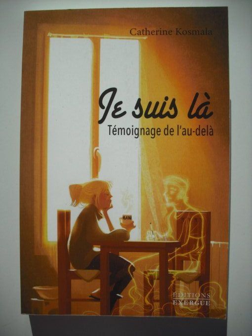 Je suis là. Témoignage de l'au-delà