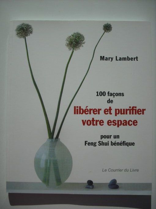 100 façons de libérer et purifier votre espace pour un Feng Shui bénéfique