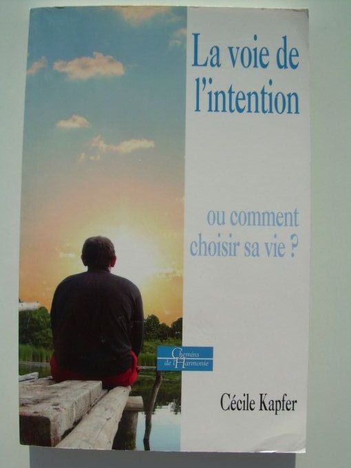 La Voie de l'intention. Ou comment choisir sa vie ?